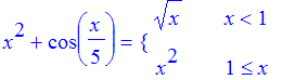 x^2+cos(1/5*x) = PIECEWISE([x^(1/2), x < 1],[x^2, 1 <= x])