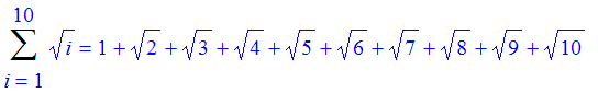 Sum(i^(1/2),i = 1 .. 10) = 1+2^(1/2)+3^(1/2)+4^(1/2)+5^(1/2)+6^(1/2)+7^(1/2)+8^(1/2)+9^(1/2)+10^(1/2)