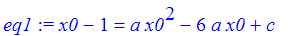 eq1 := x0-1 = a*x0^2-6*a*x0+c