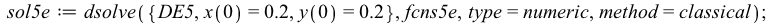 sol5e := dsolve({DE5, x(0) = .2, y(0) = .2}, fcns5e, type = numeric, method = classical); 1