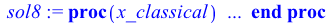 proc (x_classical) local _res, _dat, _vars, _solnproc, _xout, _ndsol, _pars, _n, _i; option `Copyright (c) 2000 by Waterloo Maple Inc. All rights reserved.`; if `<`(1, nargs) then error 