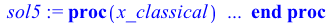 proc (x_classical) local _res, _dat, _vars, _solnproc, _xout, _ndsol, _pars, _n, _i; option `Copyright (c) 2000 by Waterloo Maple Inc. All rights reserved.`; if `<`(1, nargs) then error 